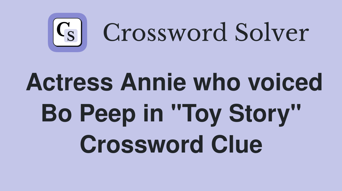 Actress Annie who voiced Bo Peep in "Toy Story" Crossword Clue